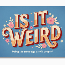 Is It Weird Being the Same Age As Old People - Funny Card