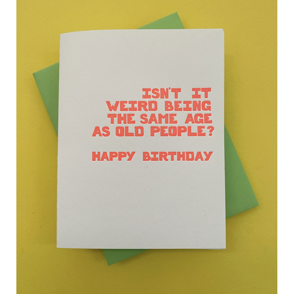 Isn't It Weird Being The Same Age As Old People Birthday Card
