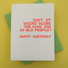 Isn't It Weird Being The Same Age As Old People Birthday Card