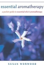 Essential Aromatherapy: A Pocket Guide to Essential Oils and Aromatherapy – Susan E. Worwood