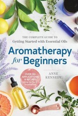 Aromatherapy for Beginners: The Complete Guide to Getting Started With Essential Oils - Anne Kennedy