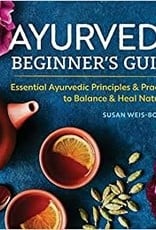 Ayurveda Beginner's Guide: Essential Ayurvedic Principles and Practices to Balance and Heal Naturally- By Susan Weis-Bohlen