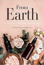 From Earth: Create your Own Natural Apothecary By Charlotte Rasmussen