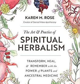 Golden Poppy Herbs The Art & Practice of Spiritual Herbalism: Transform, Heal, and Remember, with the Power of Plants and Ancestral Medicine By Karen Rose
