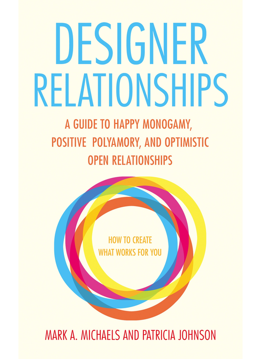 Designer Relationships: A Guide to Happy Monogamy, Positive Polyamory, and Optimistic Open Relationships