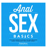 Anal Sex Basics: The Beginner's Guide to Maximizing Anal Pleasure for Every Body