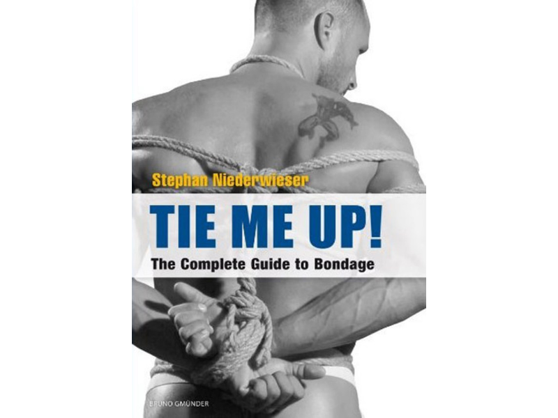Tie Me Up! the Complete Guide to Bondage