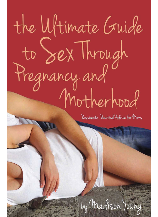 The Ultimate Guide to Sex Through Pregnancy and Motherhood