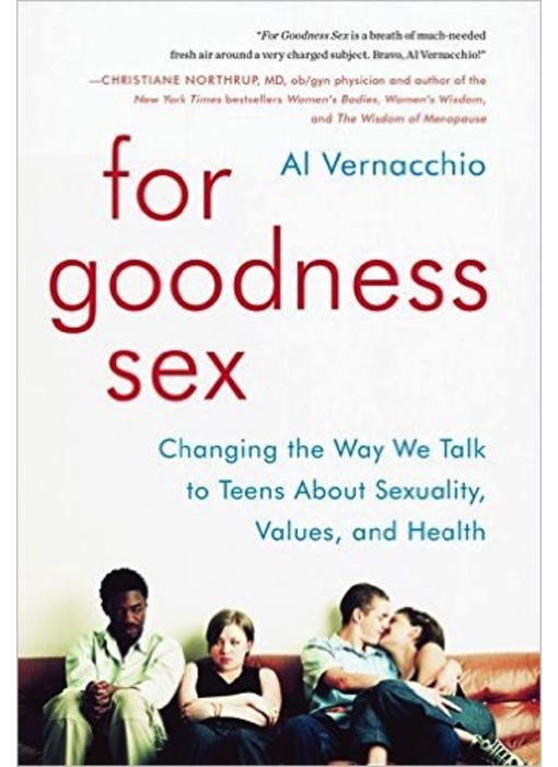 For Goodness Sex: Changing the Way We Talk to Teens About Sexuality, Values, and Health