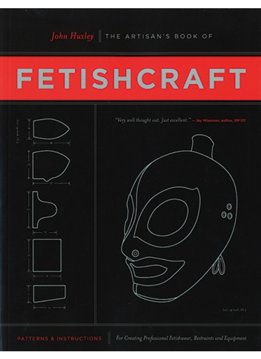 The Artisan's Book of Fetishcraft: Patterns and Instructions for Creating Professional Fetishwear, Restraints and Equipment