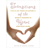 Transitions of the Heart: Stories of Love, Struggle and Acceptance by Mothers of Transgender and Gender Variant Children