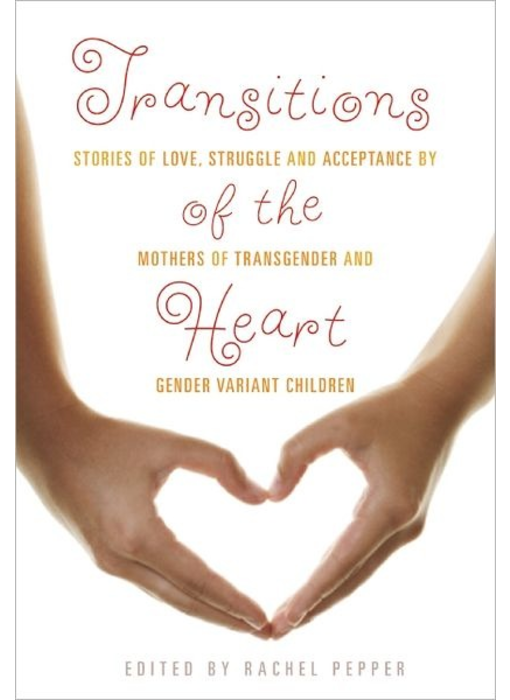 Transitions of the Heart: Stories of Love, Struggle and Acceptance by Mothers of Transgender and Gender Variant Children