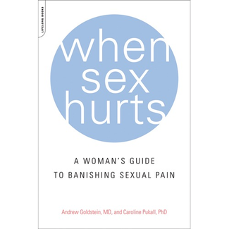 When Sex Hurts: A Woman's Guide to Banishing Sexual Pain