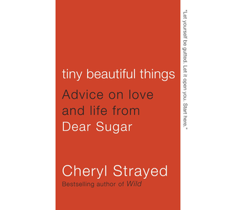 Tiny Beautiful Things: Advice on Love and Life from Dear Sugar