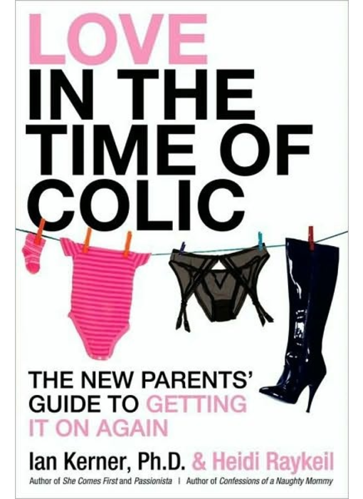 Love in the Time of Colic: The New Parents' Guide to Getting It On Again