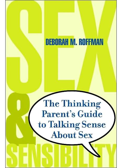 Sex & Sensibility: The Thinking Parent's Guide to Talking Sense About Sex
