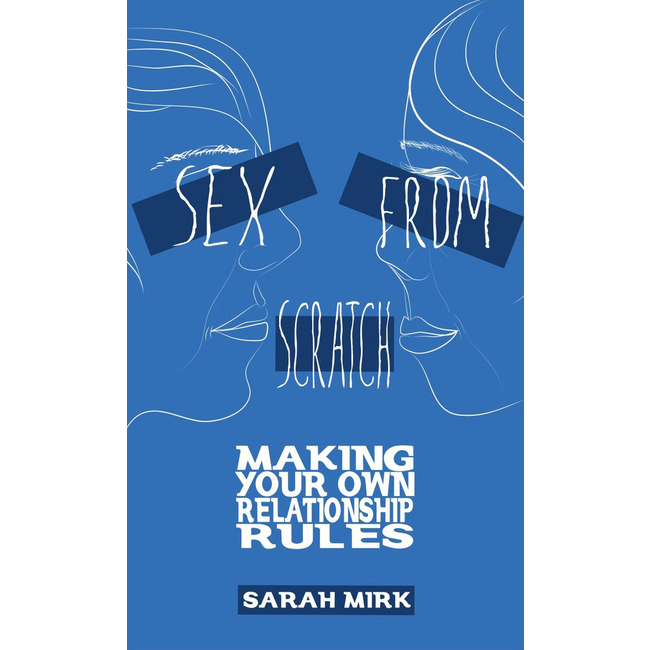 Sex From Scratch: Making Your Own Relationship Rules