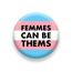 Femmes Can Be Thems Pin