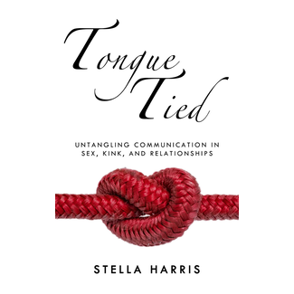 Tongue Tied: Untangling Communication in Sex, Kink, and Relationships