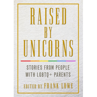 Raised by Unicorns: Stories from People with LGBTQ+ Parents