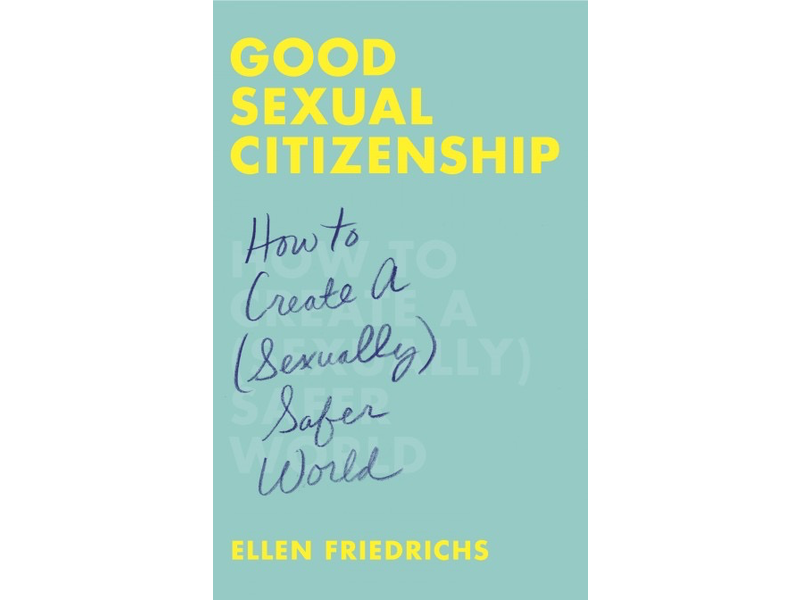 Good Sexual Citizenship: How to Create a (Sexually) Safer World