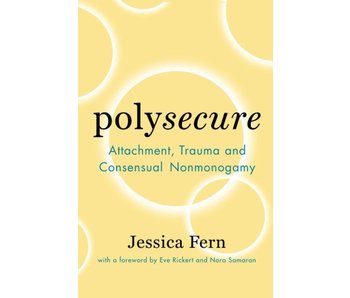 Polysecure: Attachment, Trauma and Consensual Nonmonogamy