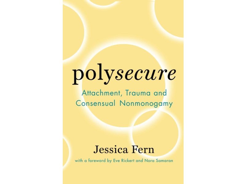 Polysecure: Attachment, Trauma and Consensual Nonmonogamy