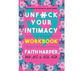 Unfuck Your Intimacy Workbook: Using Science for Better Dating, Sex, and Relationships