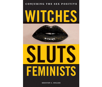 Witches, Sluts, Feminists: Conjuring the Sex Positive