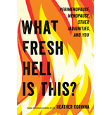 What Fresh Hell Is This?: Perimenopause, Menopause, Other Indignities, and You