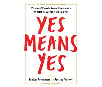 Yes Means Yes! Visions of Female Sexual Power & A World Without Rape