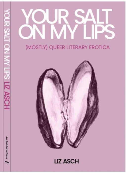 Your Salt On My Lips: (Mostly) Queer Literary Erotica