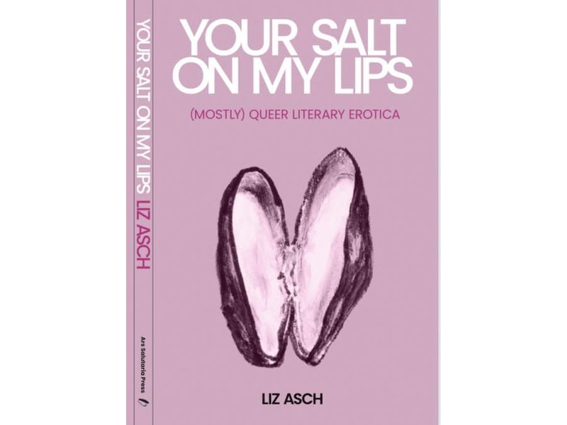 Your Salt On My Lips: (Mostly) Queer Literary Erotica