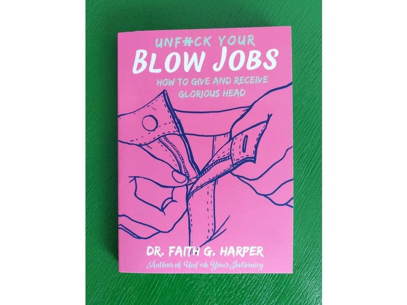 Unfuck Your Blow Jobs: How to Give and Receive Glorious Head