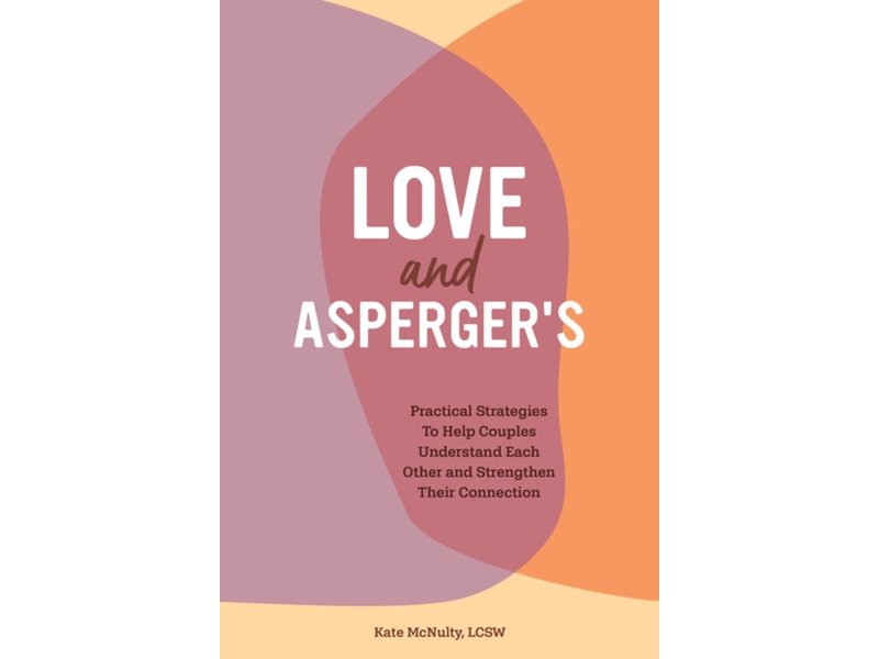 Love and Asperger's: Practical Strategies To Help Couples Understand Each Other and Strengthen Their Connection