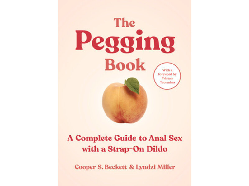The Pegging Book: A Complete Guide to Anal Sex with a Strap-On Dildo
