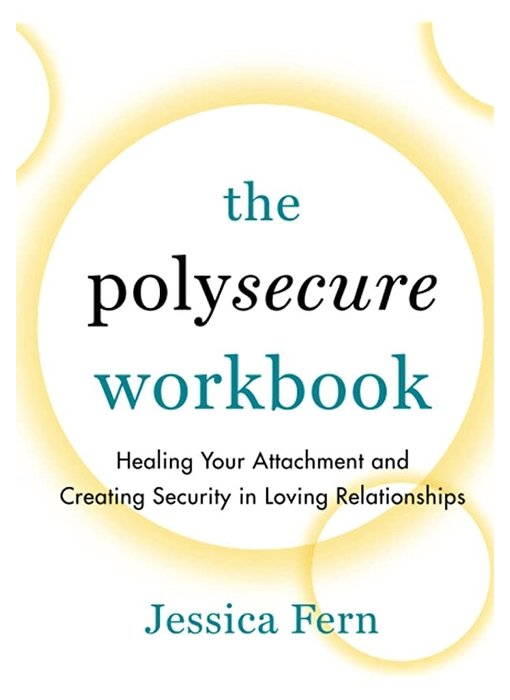 The Polysecure Workbook: Healing Your Attachment and Creating Security in Loving Relationships