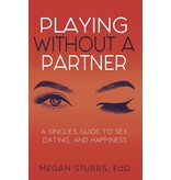 Playing Without A Partner: A Single's Guide to Sex, Dating, and Happiness