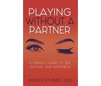 Playing Without A Partner: A Single's Guide to Sex, Dating, and Happiness