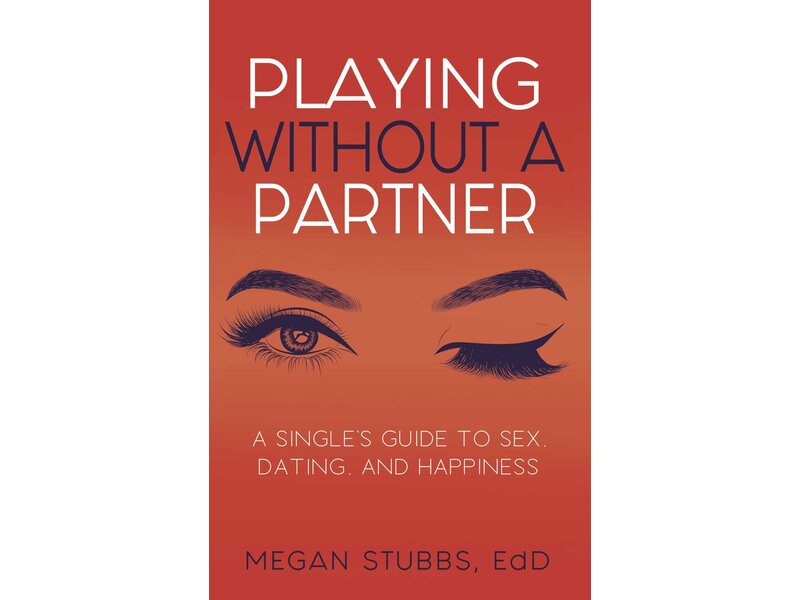 Playing Without A Partner: A Single's Guide to Sex, Dating, and Happiness