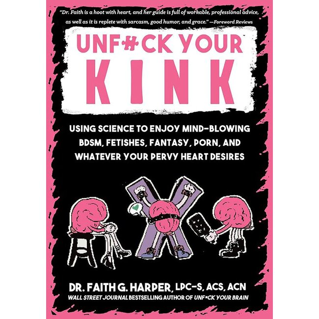 Unfuck Your Kink: Using Science to Enjoy Mind-Blowing BDSM, Fetishes, Fantasy, Porn, and Whatever Your Pervy Heart Desires