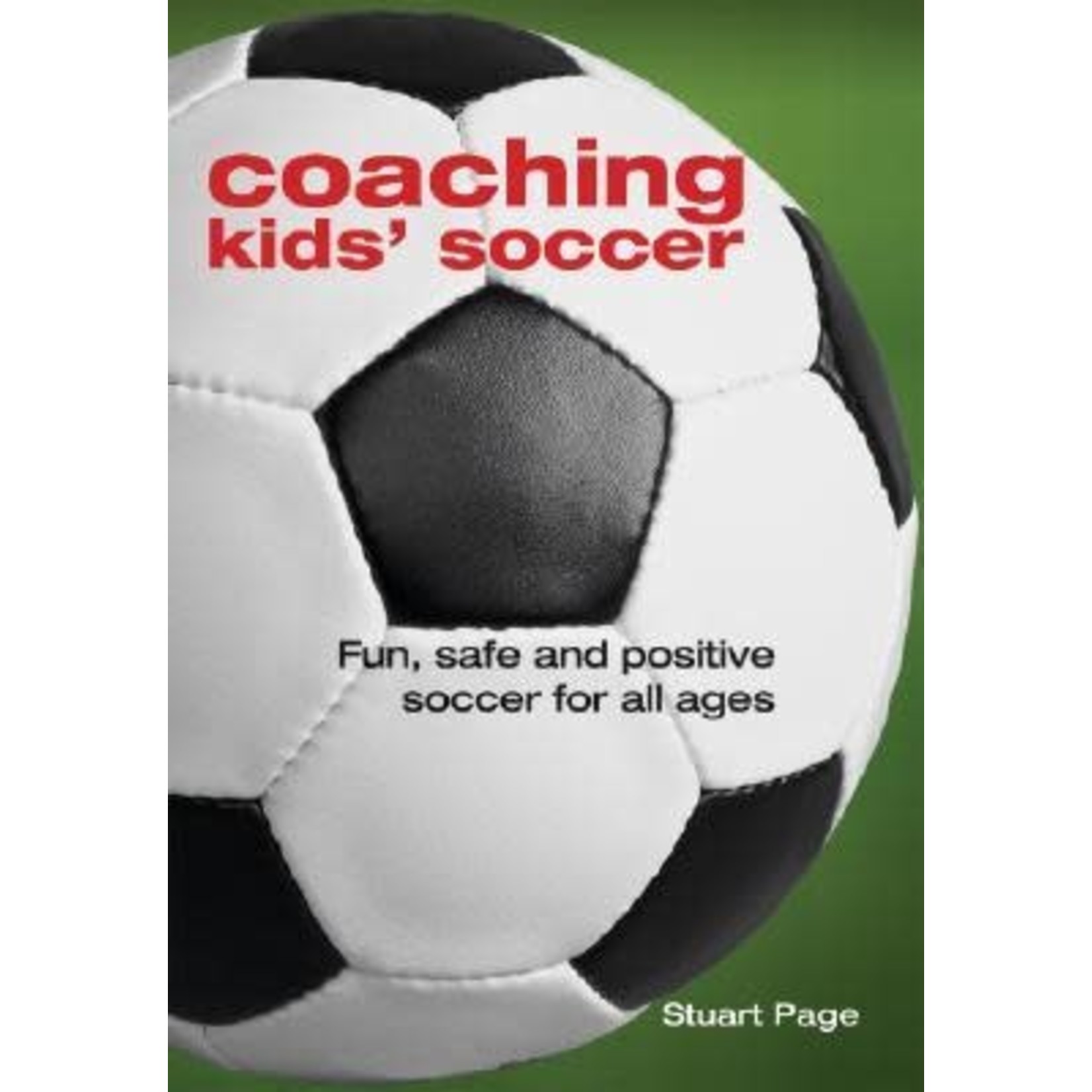 Coaching Kid's Soccer - Fun, Safe And Positive Soccer For All Ages