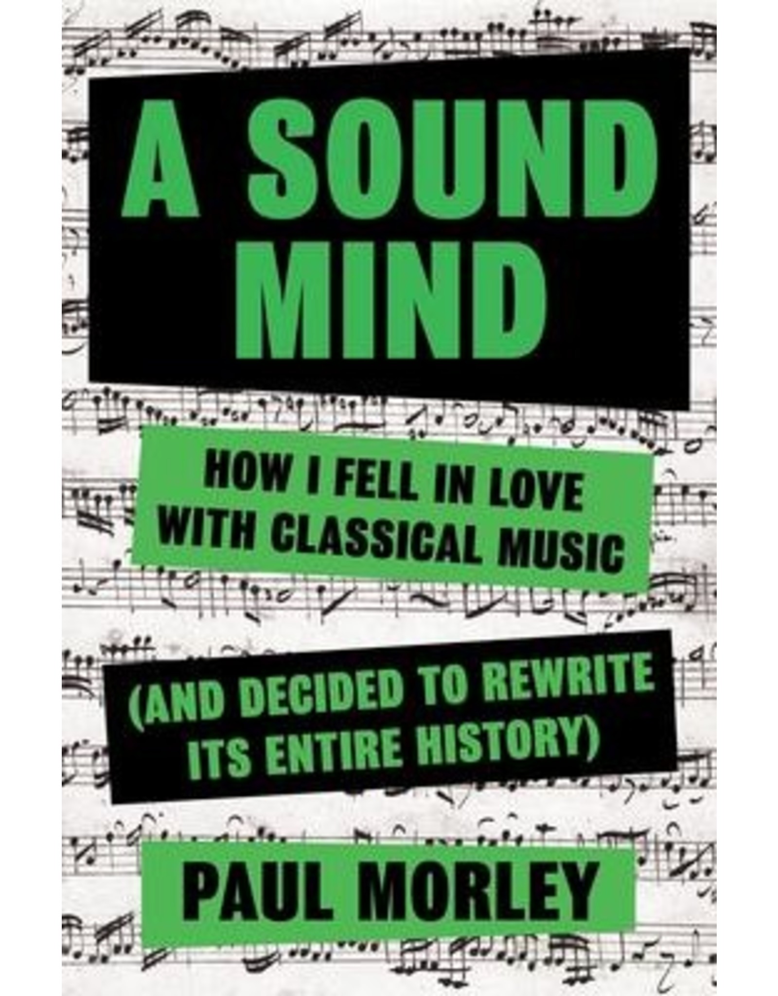 A Sound Mind: How I Fell in Love with Classical Music (and Decided to Rewrite Its Entire History) (Hardcover) - Paul Morley