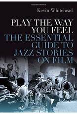 Play the Way You Feel: The Essential Guide to Jazz Stories on Film (Hardcover) - Kevin Whitehead