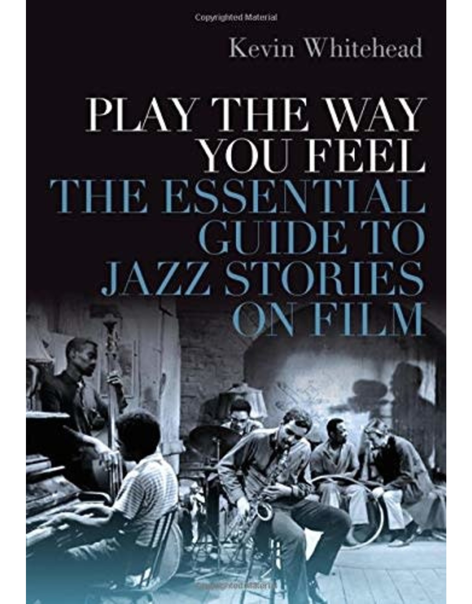 Play the Way You Feel: The Essential Guide to Jazz Stories on Film (Hardcover) - Kevin Whitehead