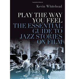 Play the Way You Feel: The Essential Guide to Jazz Stories on Film (Hardcover) - Kevin Whitehead