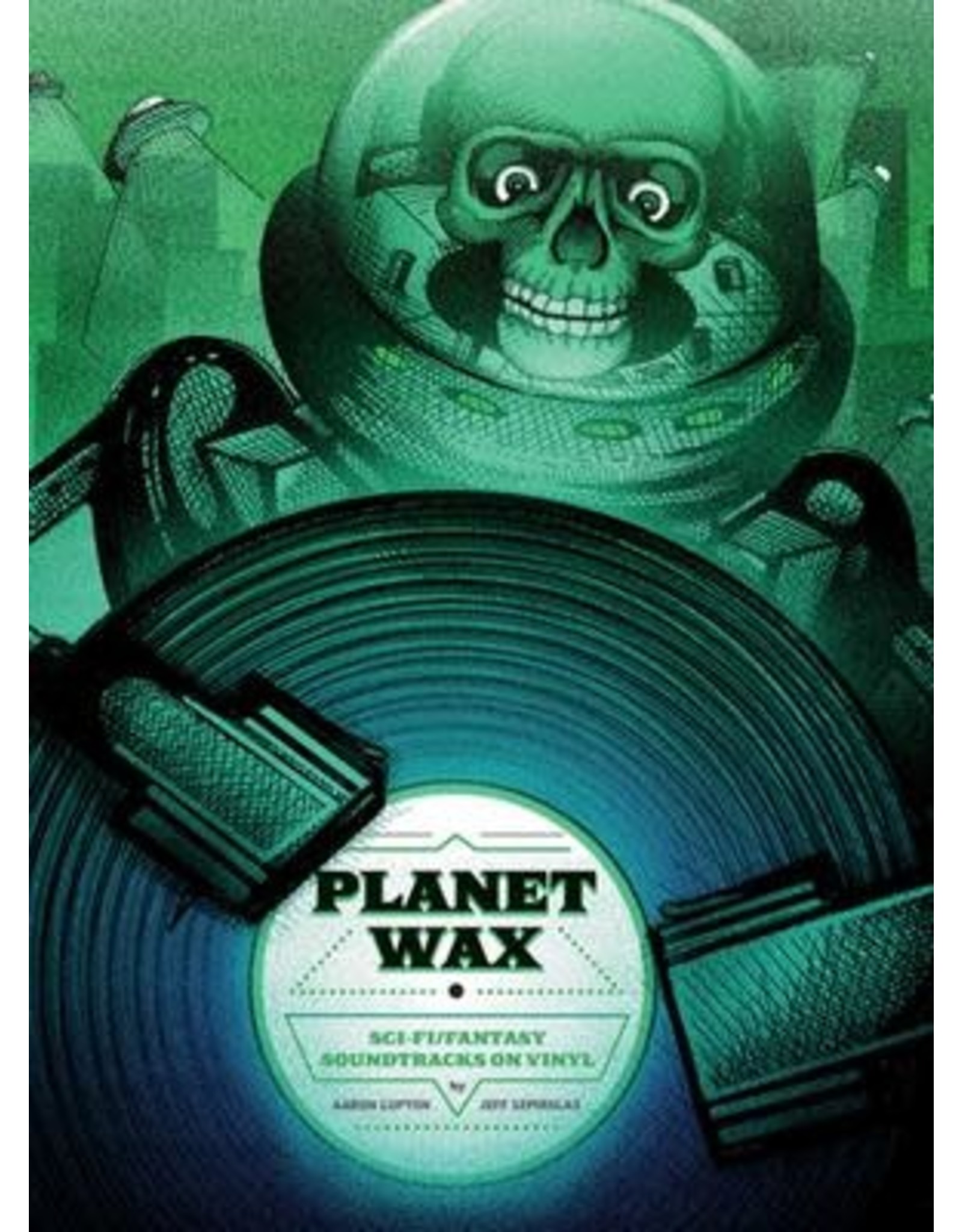 Planet Wax: Sci-Fi/Fantasy Soundtracks on Vinyl (Hardcover) - Aaron Lupton