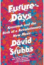 Future Days: Krautrock and the Birth of a Revolutionary New Music (Hardcover) - David Stubbs