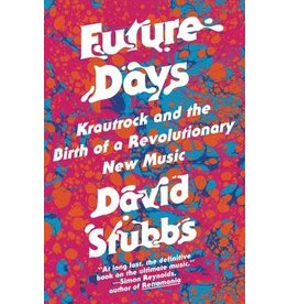 Future Days: Krautrock and the Birth of a Revolutionary New Music (Hardcover) - David Stubbs