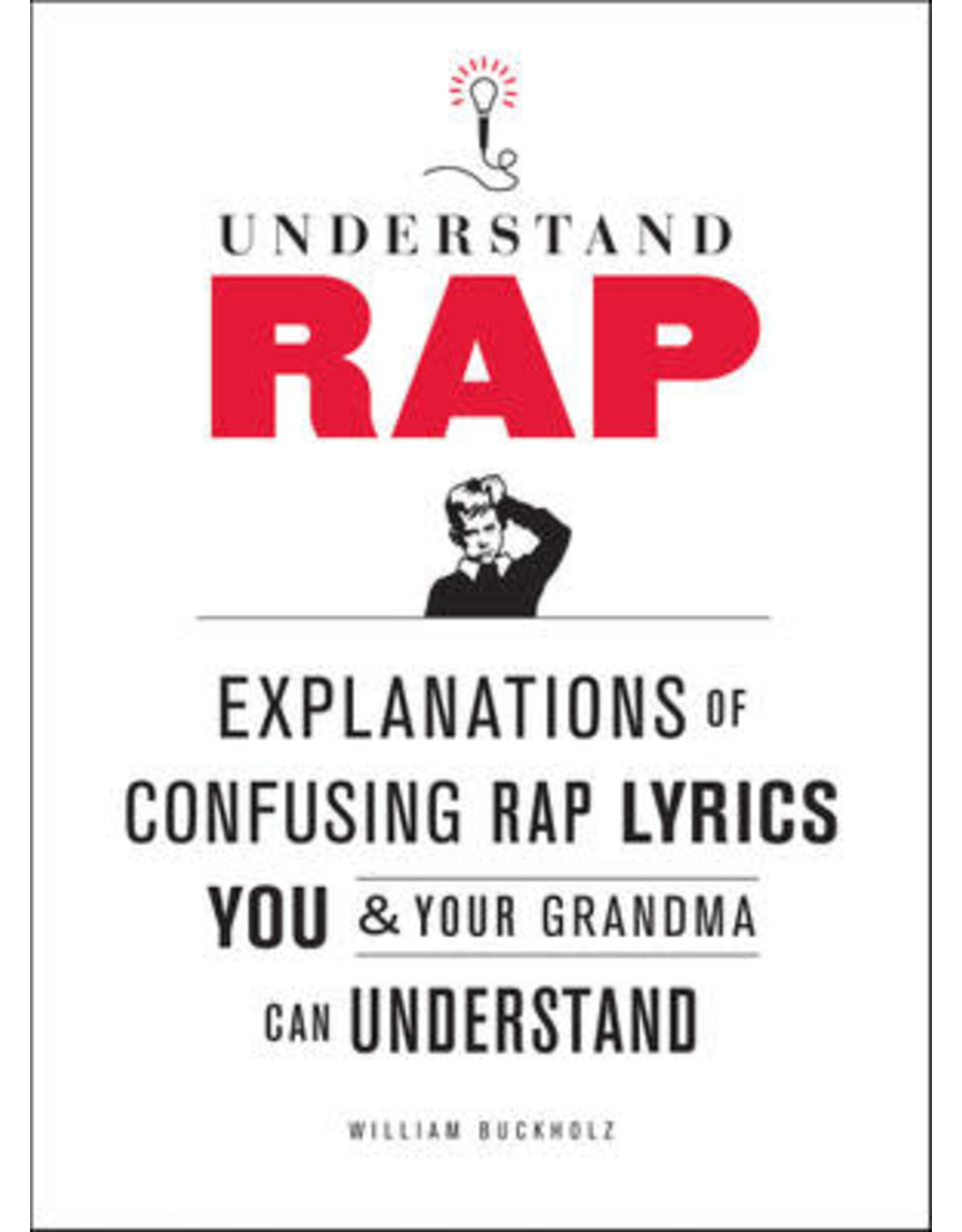 Understand Rap: Explanations of Confusing Rap Lyrics That You & Your Grandma Can Understand (Paperback) - William Buckholz